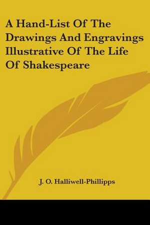 A Hand-List Of The Drawings And Engravings Illustrative Of The Life Of Shakespeare de J. O. Halliwell-Phillipps