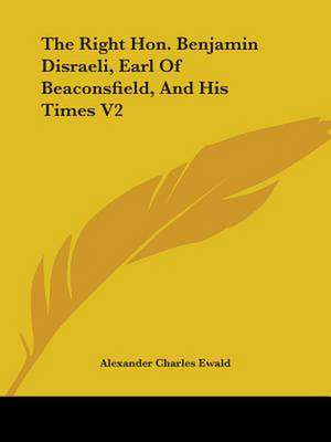 The Right Hon. Benjamin Disraeli, Earl Of Beaconsfield, And His Times V2 de Alexander Charles Ewald