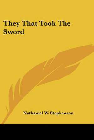 They That Took The Sword de Nathaniel W. Stephenson