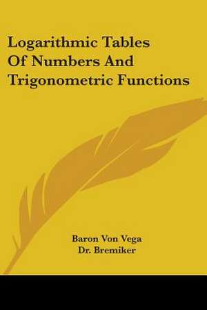 Logarithmic Tables Of Numbers And Trigonometric Functions de Baron Von Vega