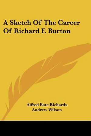 A Sketch Of The Career Of Richard F. Burton de Alfred Bate Richards