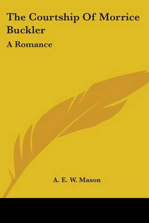 The Courtship Of Morrice Buckler de A. E. W. Mason