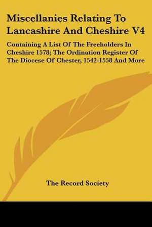 Miscellanies Relating To Lancashire And Cheshire V4 de The Record Society