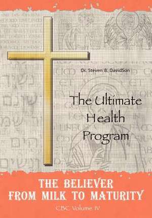 The Believer from Milk to Maturity: The Ultimate Health Guide de Steven B. Davidson