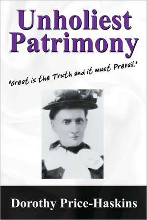 Unholiest Patrimony: Great Is the Truth and It Must Prevail ...' de Dorothy Price Haskins