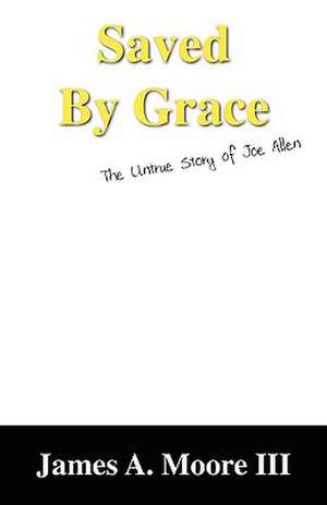 Saved by Grace: The Untrue Story of Joe Allen de James W. Moore