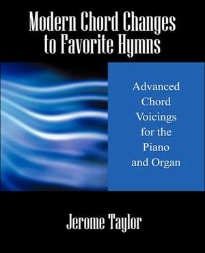 Modern Chord Changes to Favorite Hymns: Advanced Chord Voicings for the Piano and Organ de Jerome Taylor