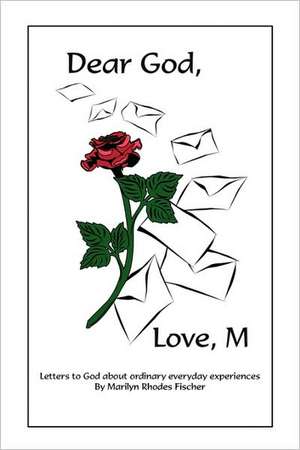 Dear God, Love, M: Letters to God about Ordinary Everyday Experiences de Marilyn Rhodes Fischer