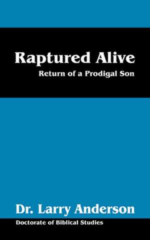 Raptured Alive: Return of a Prodigal Son de Larry Anderson