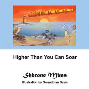 Higher Than You Can Soar de Shbrone Mims