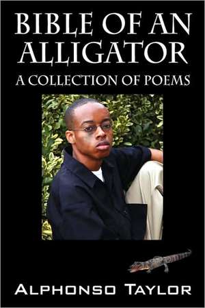 Bible of an Alligator: A Collection of Poems de Alphonso Taylor