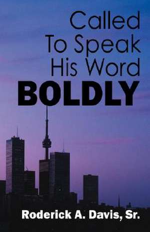 Called To Speak His Word Boldly de Roderick A Davis Sr