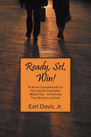 Ready, Set, Win! 99 Be-A-Championtudes to Develop the Champion Within You - Enhancing Your Business and Life de Jr. Davis, Earl