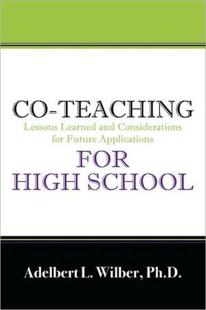 Co-Teaching for High School: Lessons Learned and Considerations for Future Applications de Adelbert L Wilber PhD