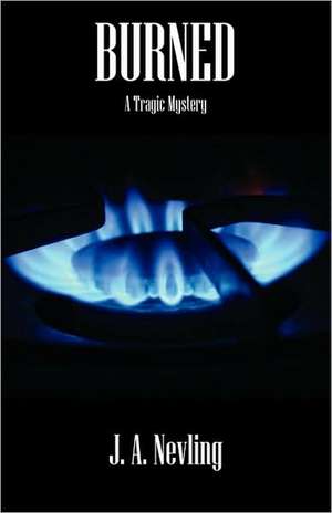 Burned: A Tragic Mystery de J A Nevling