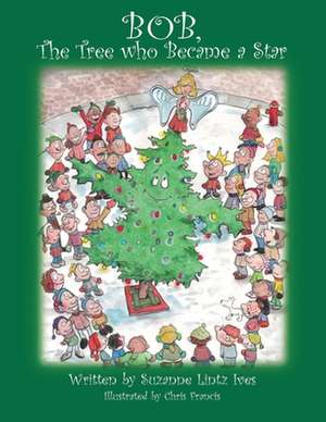 Bob, the Tree who Became a Star de Suzanne Lintz Ives