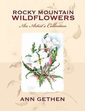 Rocky Mountain Wildflowers An Artist's Collection de Ann Gethen