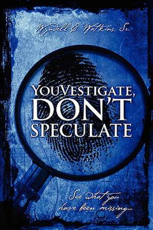 YouVestigate, Don't Speculate: See what you have been missing... de Wyndell C Watkins Sr