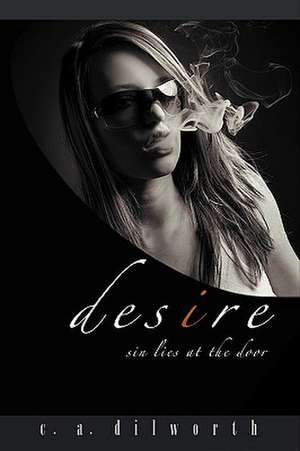 Desire: sin lies at the door de Christopher A. Dilworth