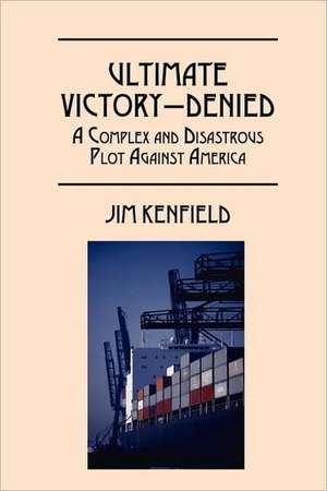 Ultimate Victory - Denied: A complex and disastrous plot against America de Jim Kenfield