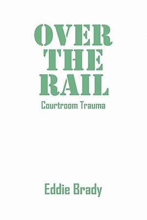 Over the Rail: Courtroom Trauma de Eddie Brady