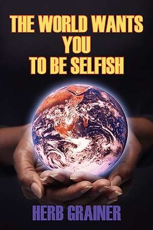 The World Wants You To Be Selfish de Herb Grainer