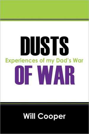 Dusts of War: Experiences of My Dad's War de Will Cooper