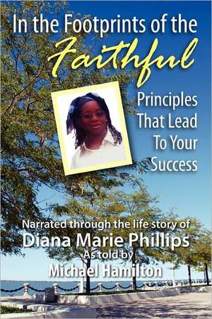 In the Footprints of the Faithful: Principles That Lead to Your Success de Michael Hamilton