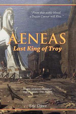 Aeneas: Last King of Troy de Eric Dawe