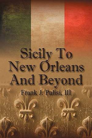 Sicily to New Orleans and Beyond: The Entrepreneur's Guide to Financial Management de Frank JIII Palisi