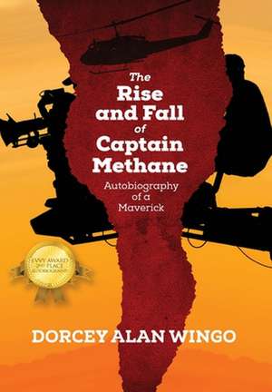 The Rise and Fall of Captain Methane: Autobiography of a Maverick de Dorcey Alan Wingo