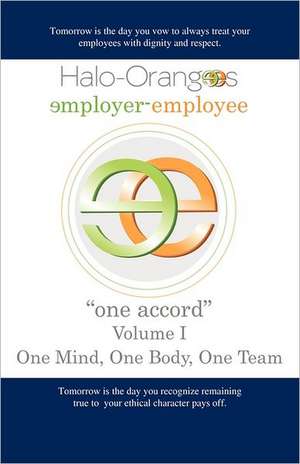 Halo-Orangees Employer-Employee "One Accord" Volume I One Mind, One Body, One Team: Are You Out of Control? Enjoy Losing Up to 100 Pounds in 12 Months and Find Love Again; Especially If It Is Your Wife de B L Brown