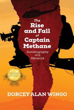 The Rise and Fall of Captain Methane: Autobiography of a Maverick de Dorcey Alan Wingo