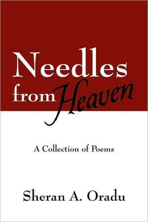 Needles from Heaven: A Collection of Poems de Sheran A. Oradu