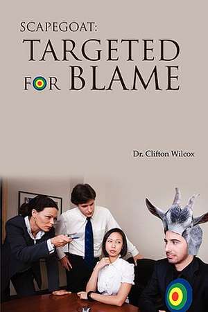 Scapegoat: Targeted for Blame de Clifton W. Wilcox