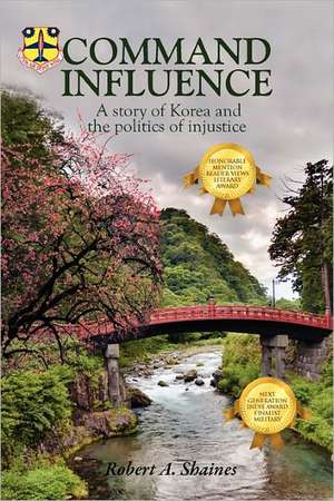 Command Influence: A Story of Korea and the Politics of Injustice de Robert A. Shaines