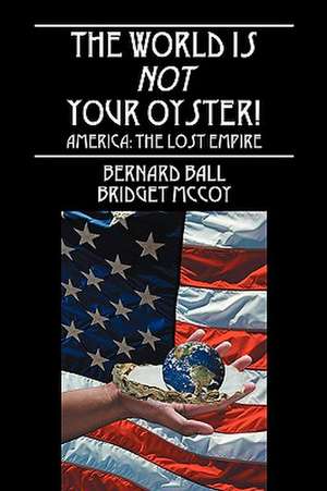 The World is NOT Your Oyster!: America: The Lost Empire de Bernard Ball