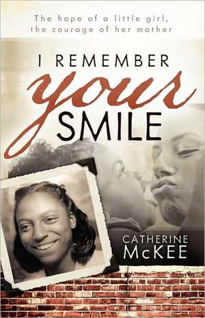 I Remember Your Smile: The hope of a little girl, the courage of her mother de Catherine McKee