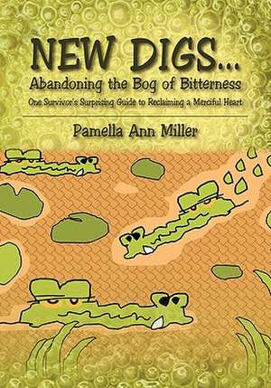 New Digs... Abandoning the Bog of Bitterness: One Survivor's Surprising Guide to Reclaiming a Merciful Heart de Pamella Ann Miller