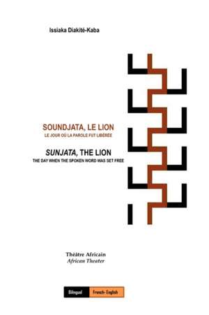 Soundjata, Le Lion: Le Jour Où La Parole Fut Libérée: Sunjata, The Lion: The Day When The Spoken Word Was Set Free de Issiaka Diakite-Kaba