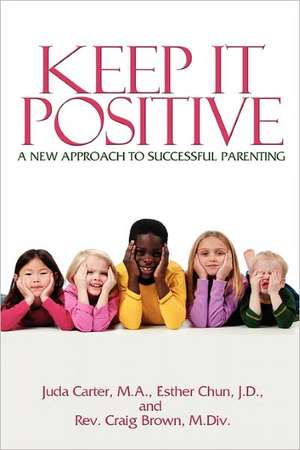 Keep It Positive: A New Approach to Successful Parenting de Juda Carter Ma