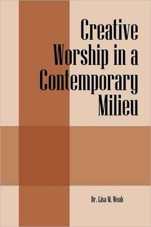 Creative Worship in a Contemporary Milieu de Lisa M. Weah