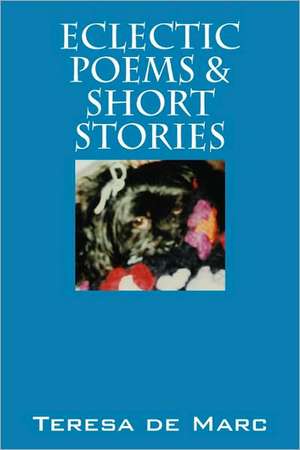 Eclectic Poems & Short Stories de Teresa De Marc