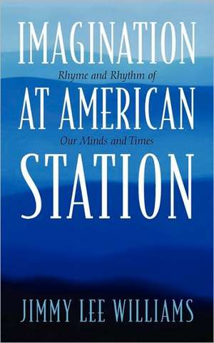 Imagination At American Station: Rhyme and Rhythm of Our Minds and Times de Jimmy Lee Williams