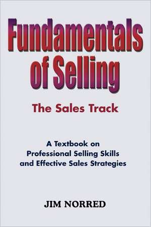 Fundamentals of Selling: The Sales Track de Jim Norred