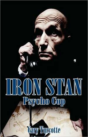 Iron Stan: Psyco Cop de Gary Turcotte