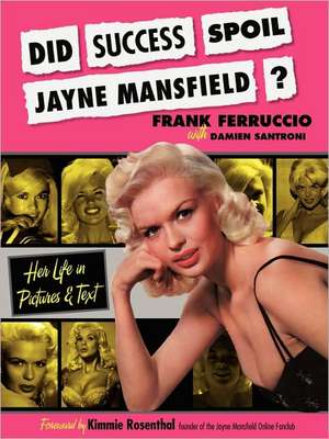 Did Success Spoil Jayne Mansfield?: Her Life in Pictures & Text de Frank Ferruccio