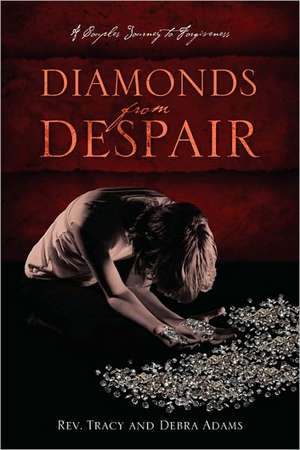 Diamonds from Despair: A Couples Journey to Forgiveness de Rev Tracy Adams