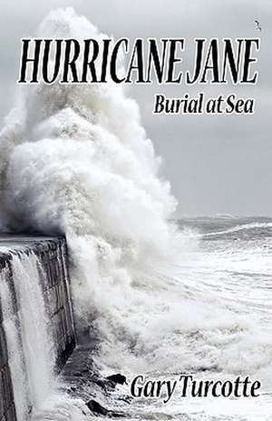 Hurricane Jane: Burial at Sea de Gary Turcotte