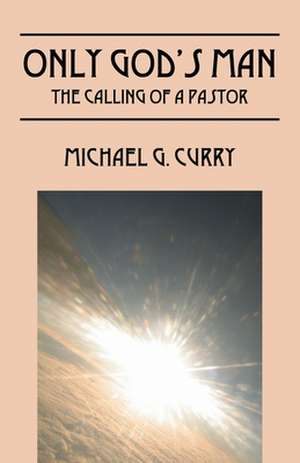 Only God's Man: The Calling of a Pastor de Michael G Curry